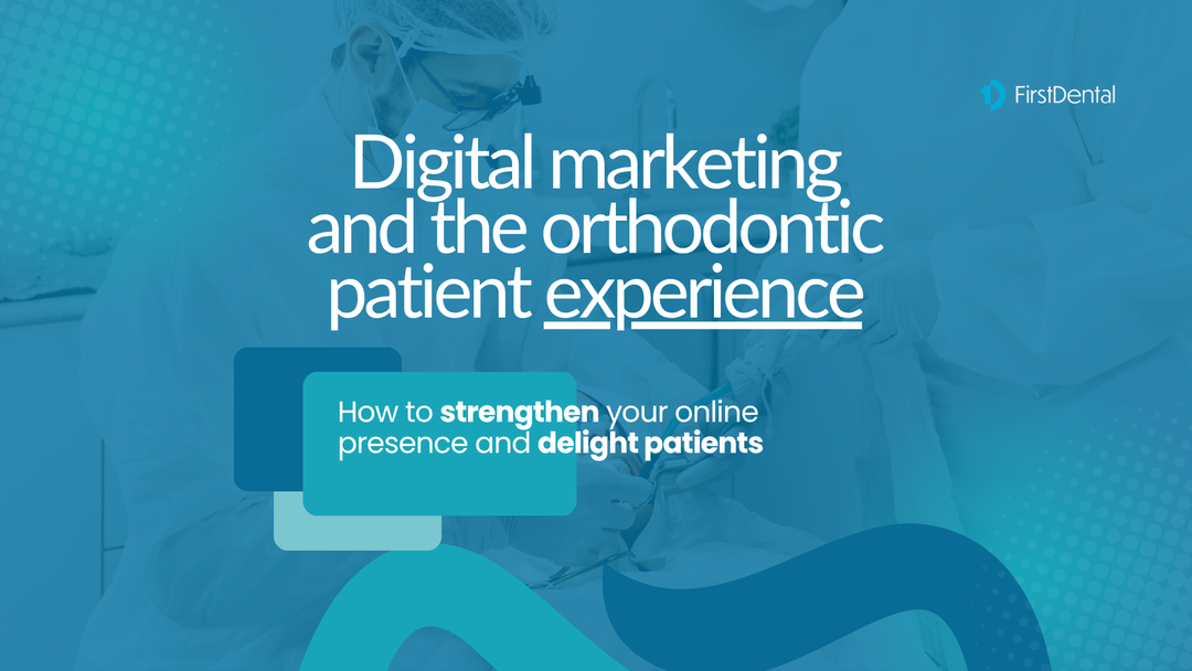 Orthodontic professionals working in a modern clinic, with text overlay that says "Digital marketing and the orthodontic patient experience. How to strengthen your online presence and delight patients"  First Dental Supplies.